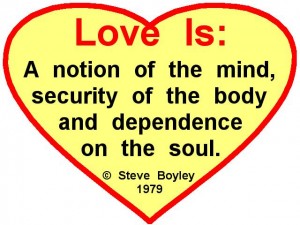Love is: A notion of the mind, security of the body and dependance on the soul.